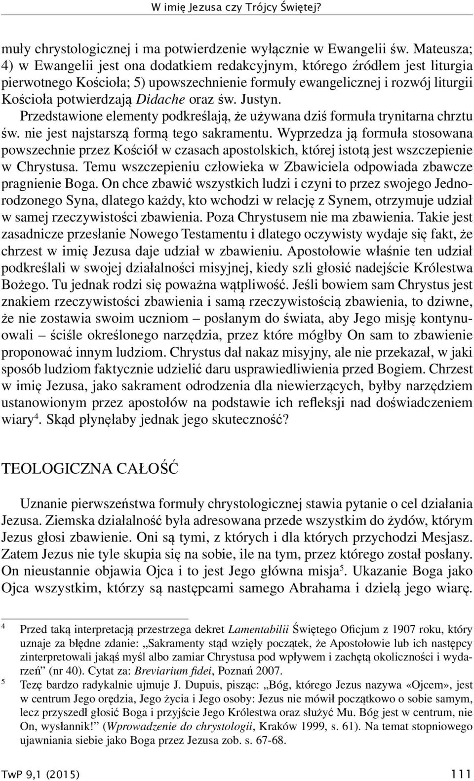 oraz św. Justyn. Przedstawione elementy podkreślają, że używana dziś formuła trynitarna chrztu św. nie jest najstarszą formą tego sakramentu.