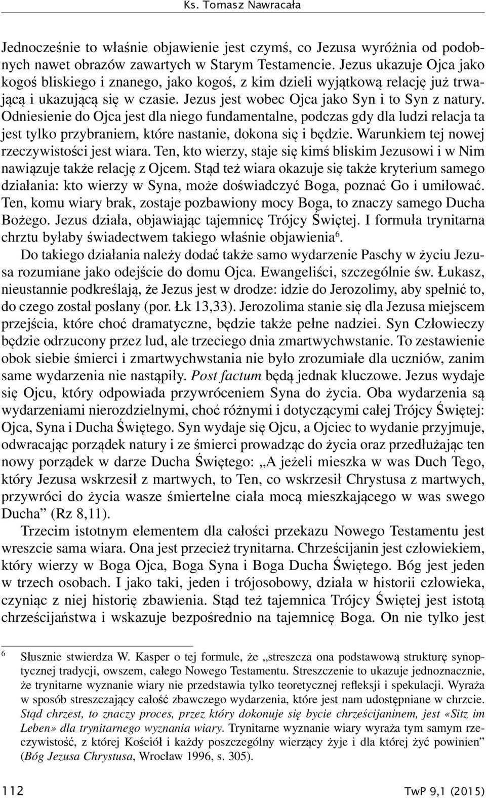 Odniesienie do Ojca jest dla niego fundamentalne, podczas gdy dla ludzi relacja ta jest tylko przybraniem, które nastanie, dokona się i będzie. Warunkiem tej nowej rzeczywistości jest wiara.