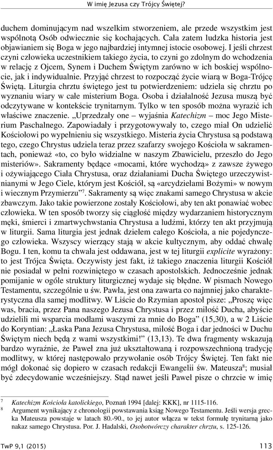 I jeśli chrzest czyni człowieka uczestnikiem takiego życia, to czyni go zdolnym do wchodzenia w relację z Ojcem, Synem i Duchem Świętym zarówno w ich boskiej wspólnocie, jak i indywidualnie.