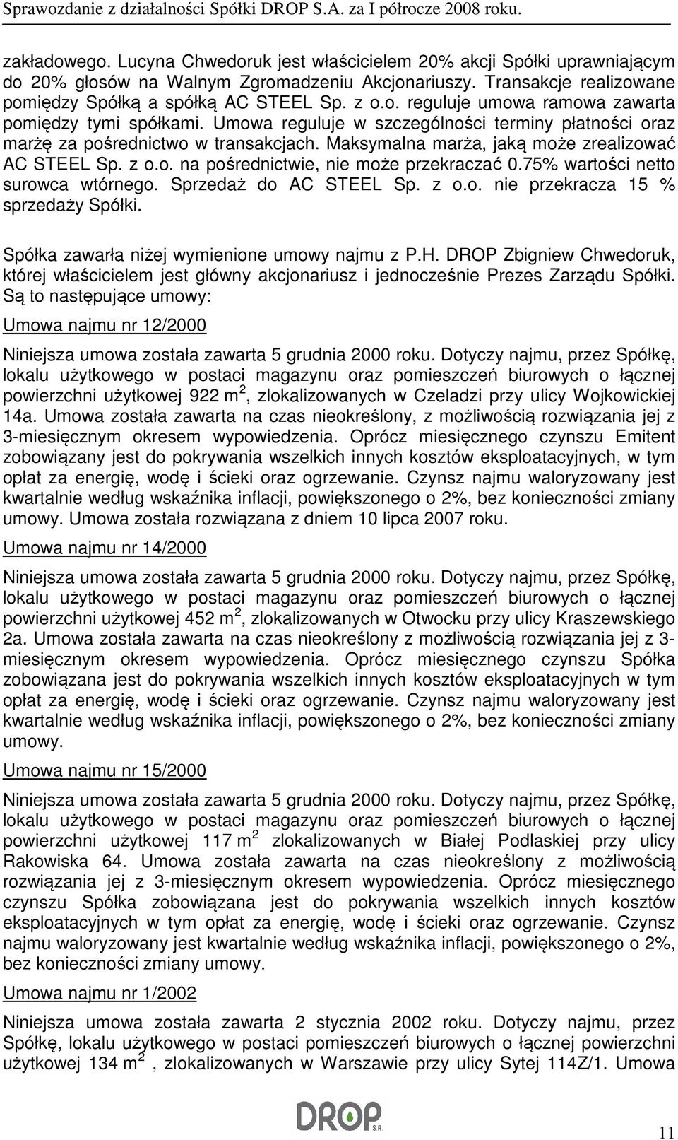 75% wartości netto surowca wtórnego. Sprzedaż do AC STEEL Sp. z o.o. nie przekracza 15 % sprzedaży Spółki. Spółka zawarła niżej wymienione umowy najmu z P.H.