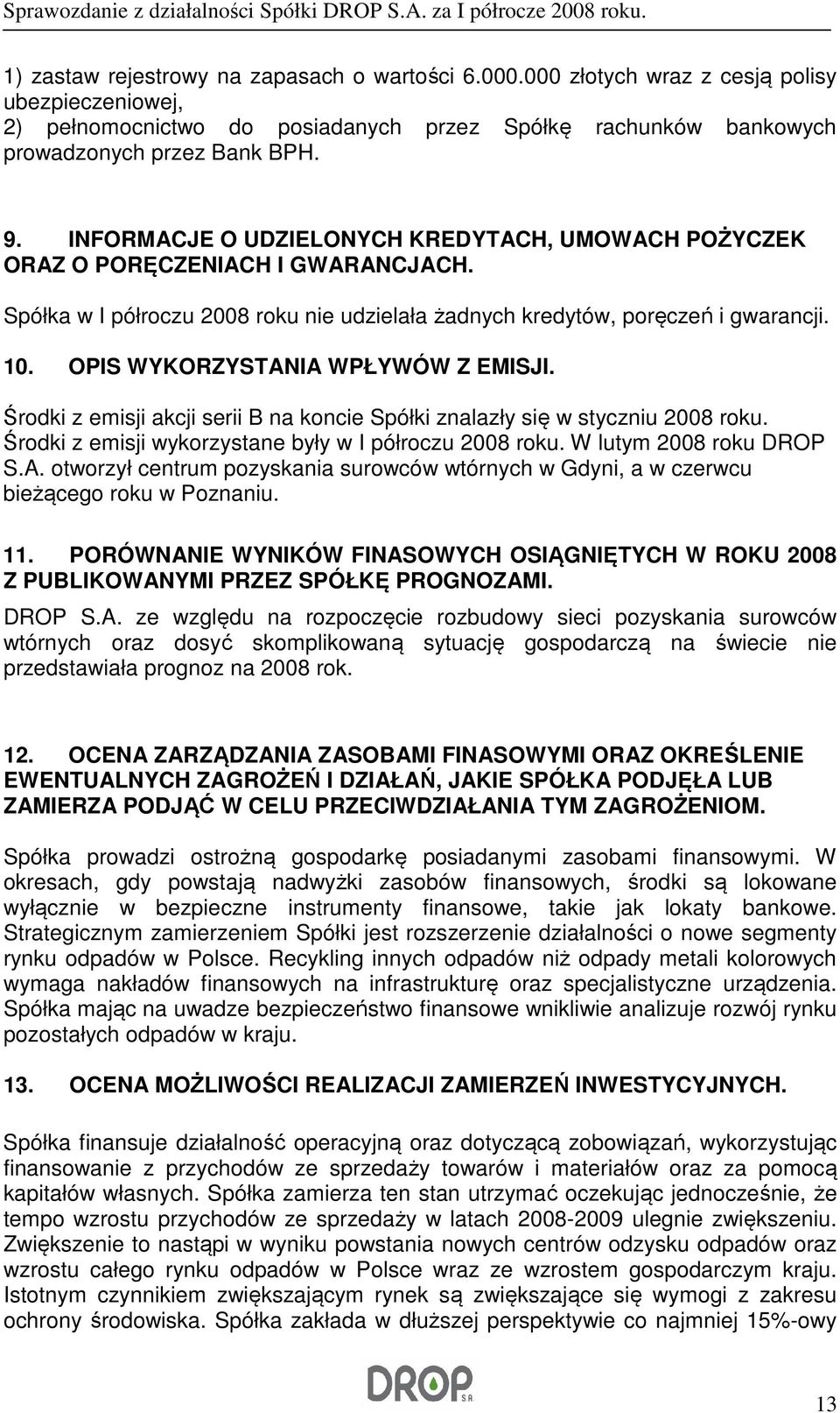 OPIS WYKORZYSTANIA WPŁYWÓW Z EMISJI. Środki z emisji akcji serii B na koncie Spółki znalazły się w styczniu 2008 roku. Środki z emisji wykorzystane były w I półroczu 2008 roku.