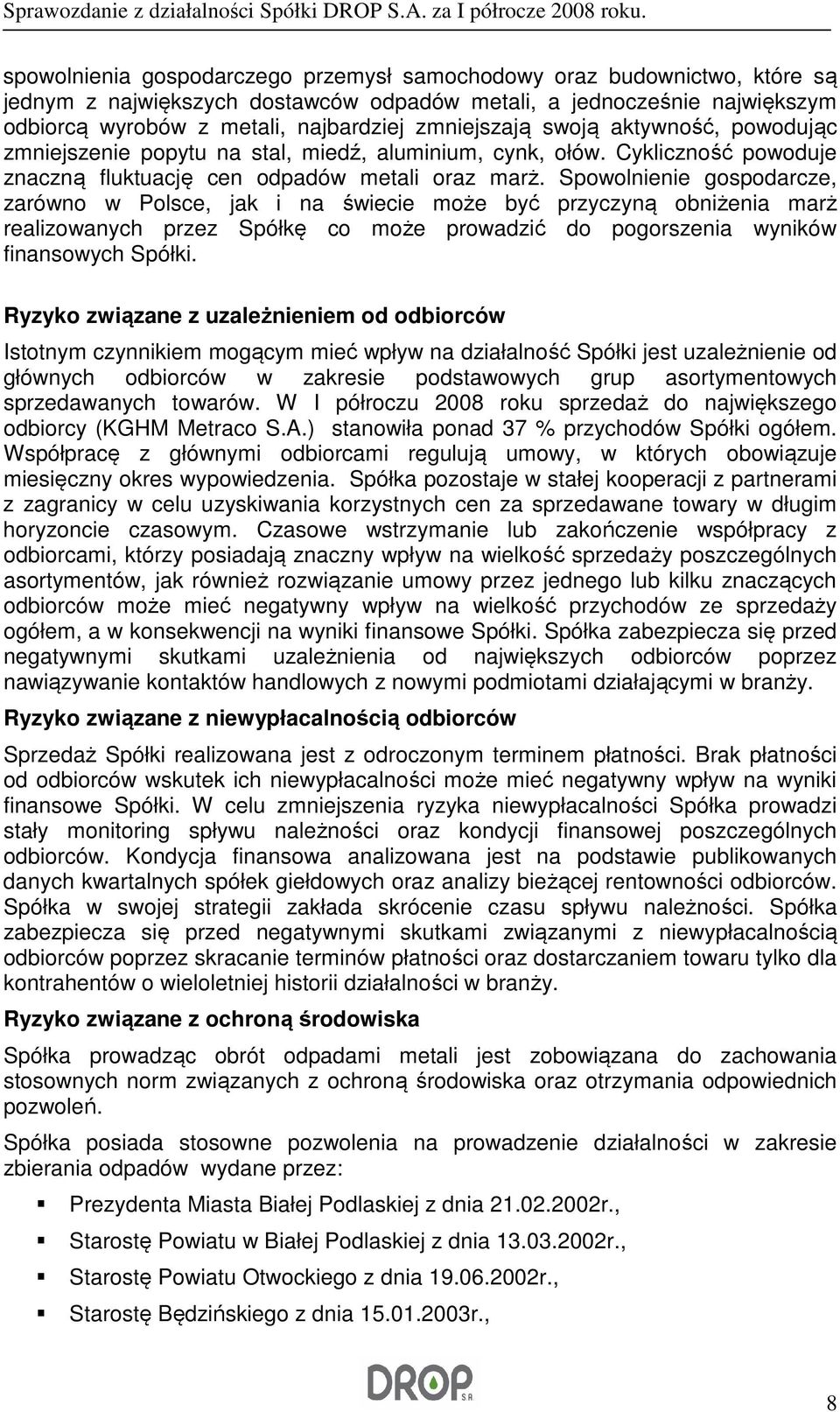 Spowolnienie gospodarcze, zarówno w Polsce, jak i na świecie może być przyczyną obniżenia marż realizowanych przez Spółkę co może prowadzić do pogorszenia wyników finansowych Spółki.