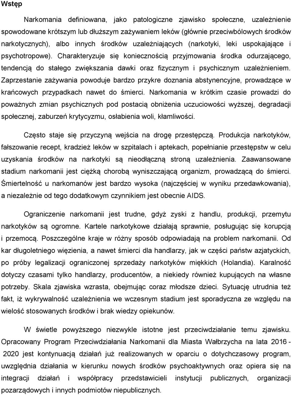 Charakteryzuje się koniecznością przyjmowania środka odurzającego, tendencją do stałego zwiększania dawki oraz fizycznym i psychicznym uzależnieniem.