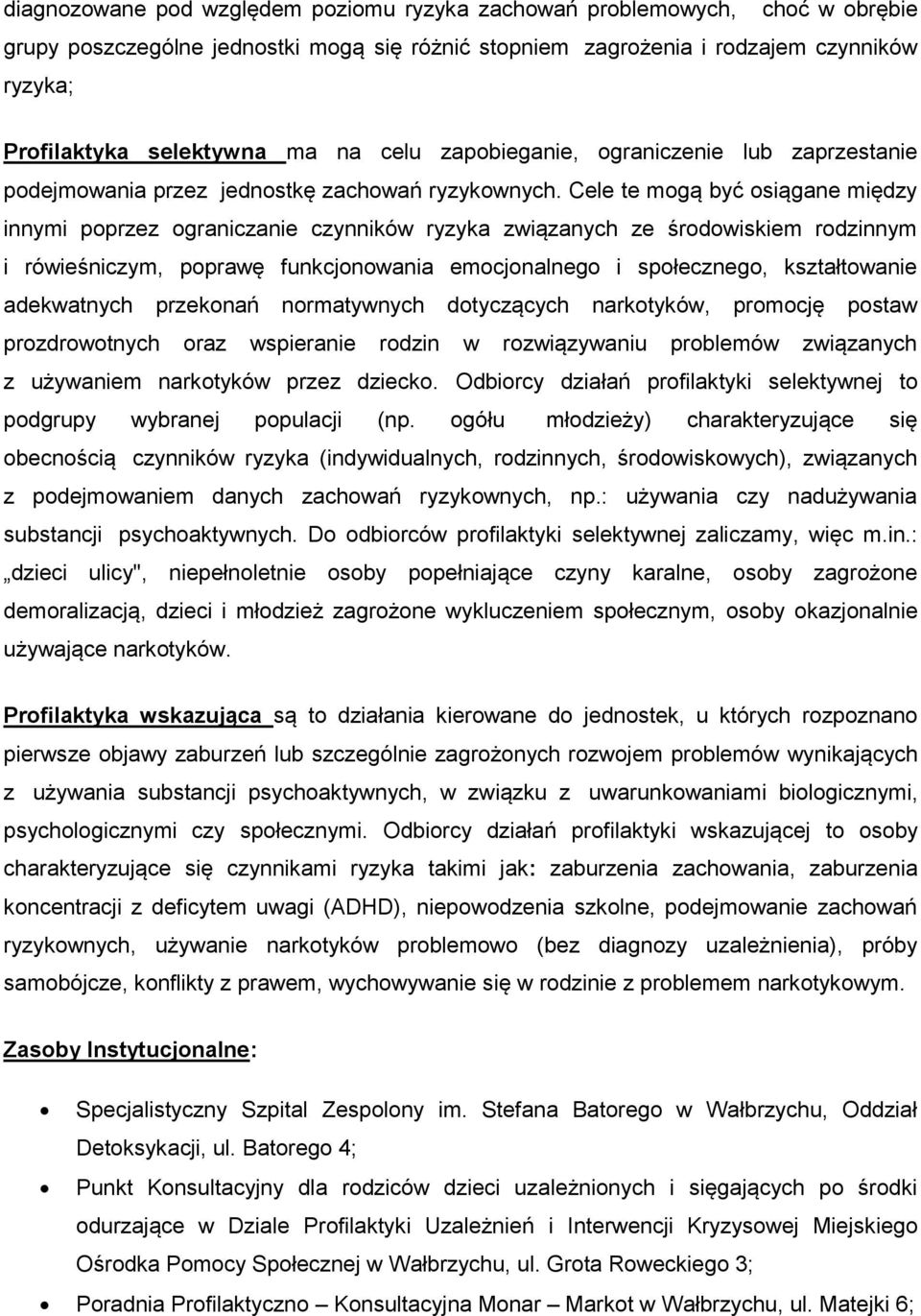 Cele te mogą być osiągane między innymi poprzez ograniczanie czynników ryzyka związanych ze środowiskiem rodzinnym i rówieśniczym, poprawę funkcjonowania emocjonalnego i społecznego, kształtowanie