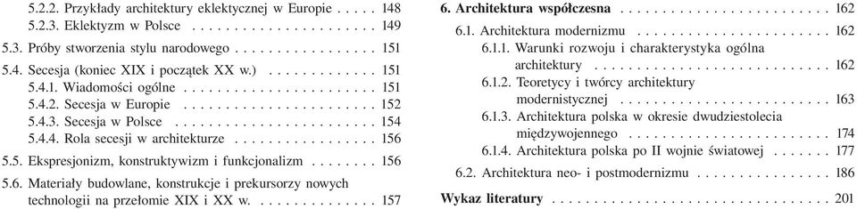 ................ 156 5.5. Ekspresjonizm, konstruktywizm i funkcjonalizm........ 156 5.6. Materiały budowlane, konstrukcje i prekursorzy nowych technologii na przełomie XIX i XX w............... 157 6.