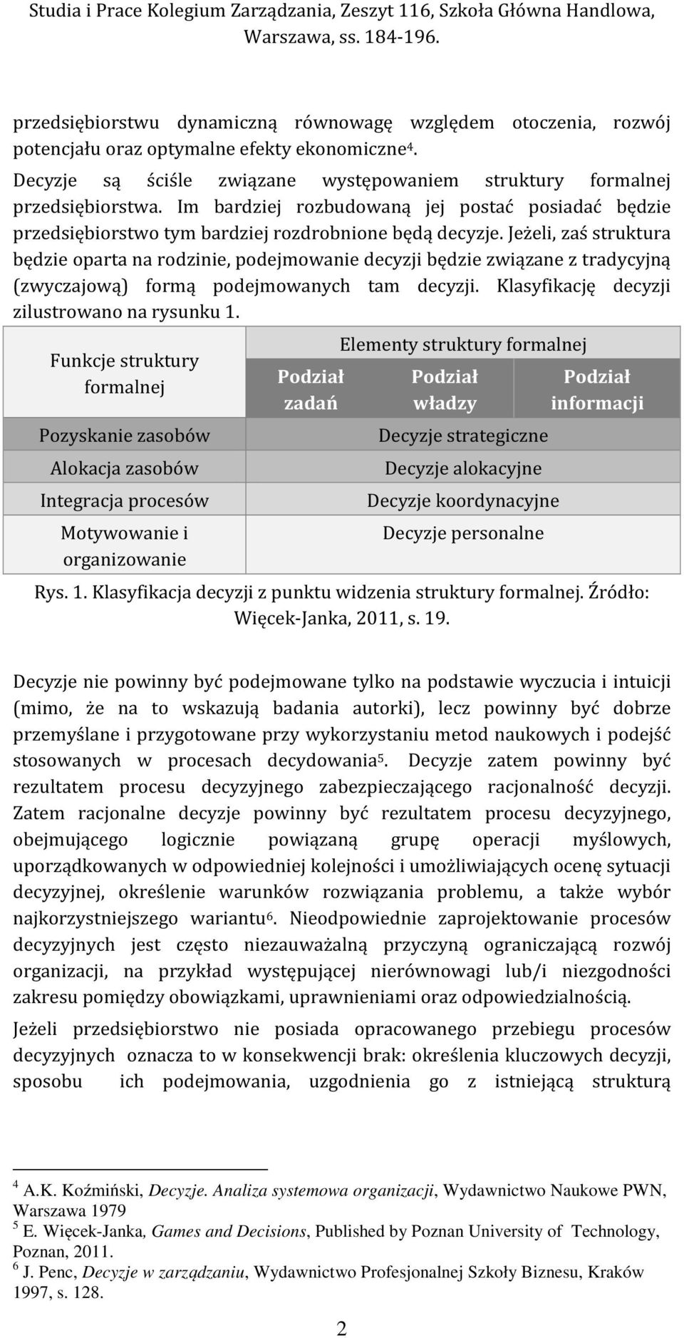 Jeżeli, zaś struktura będzie oparta na rodzinie, podejmowanie decyzji będzie związane z tradycyjną (zwyczajową) formą podejmowanych tam decyzji. Klasyfikację decyzji zilustrowano na rysunku 1.