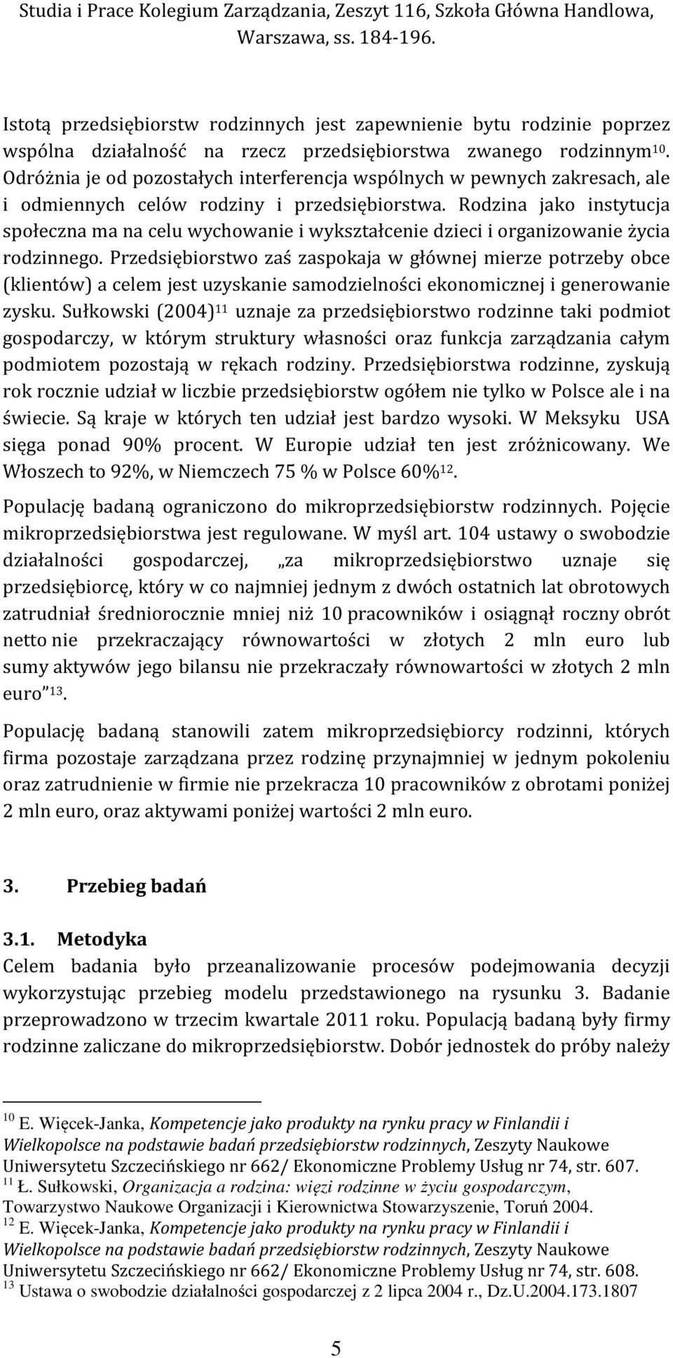 Rodzina jako instytucja społeczna ma na celu wychowanie i wykształcenie dzieci i organizowanie życia rodzinnego.