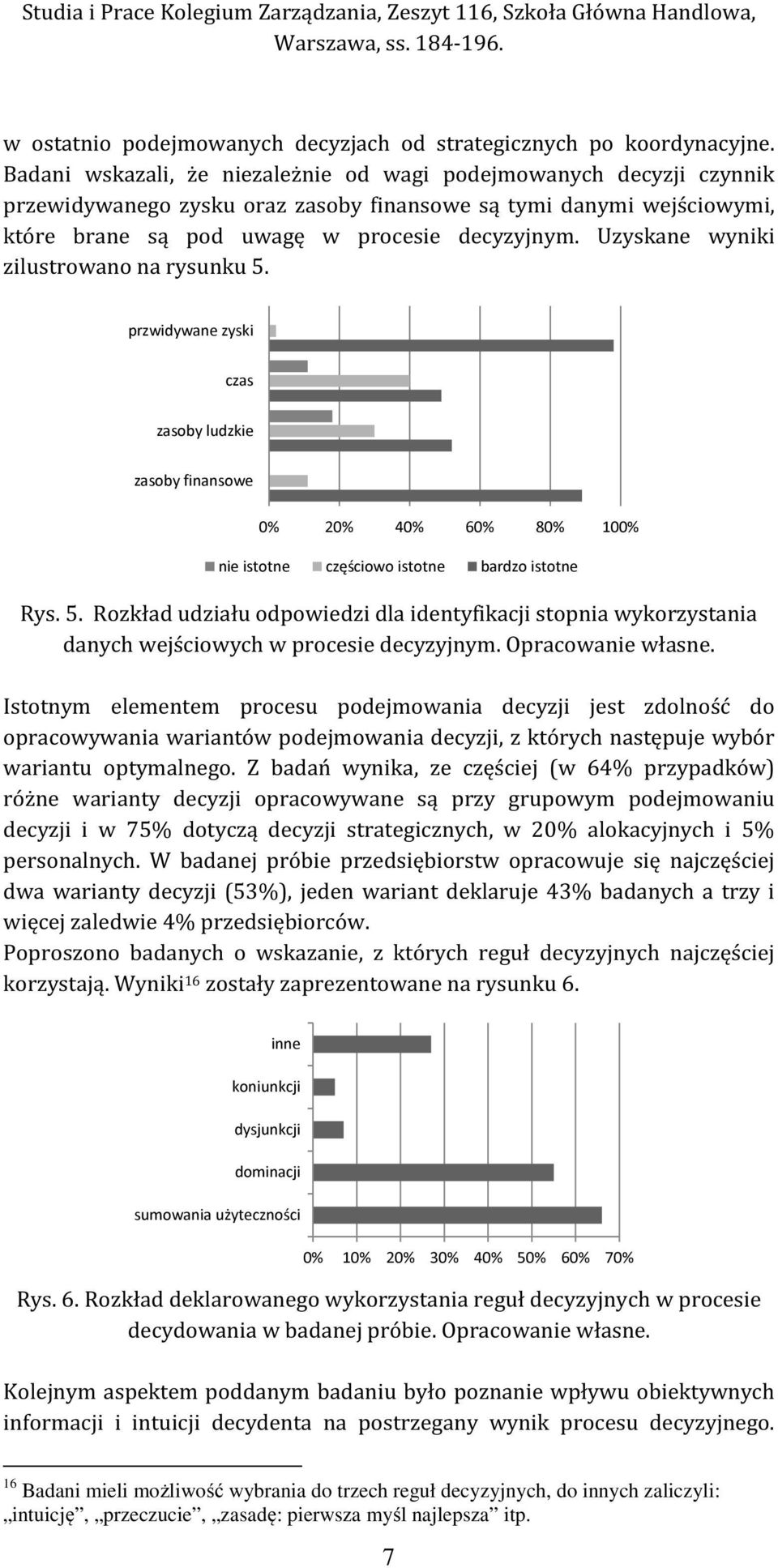 Uzyskane wyniki zilustrowano na rysunku 5. przwidywane zyski czas zasoby ludzkie zasoby finansowe 0% 20% 40% 60% 80% 100% nie istotne częściowo istotne bardzo istotne Rys. 5. Rozkład udziału odpowiedzi dla identyfikacji stopnia wykorzystania danych wejściowych w procesie decyzyjnym.