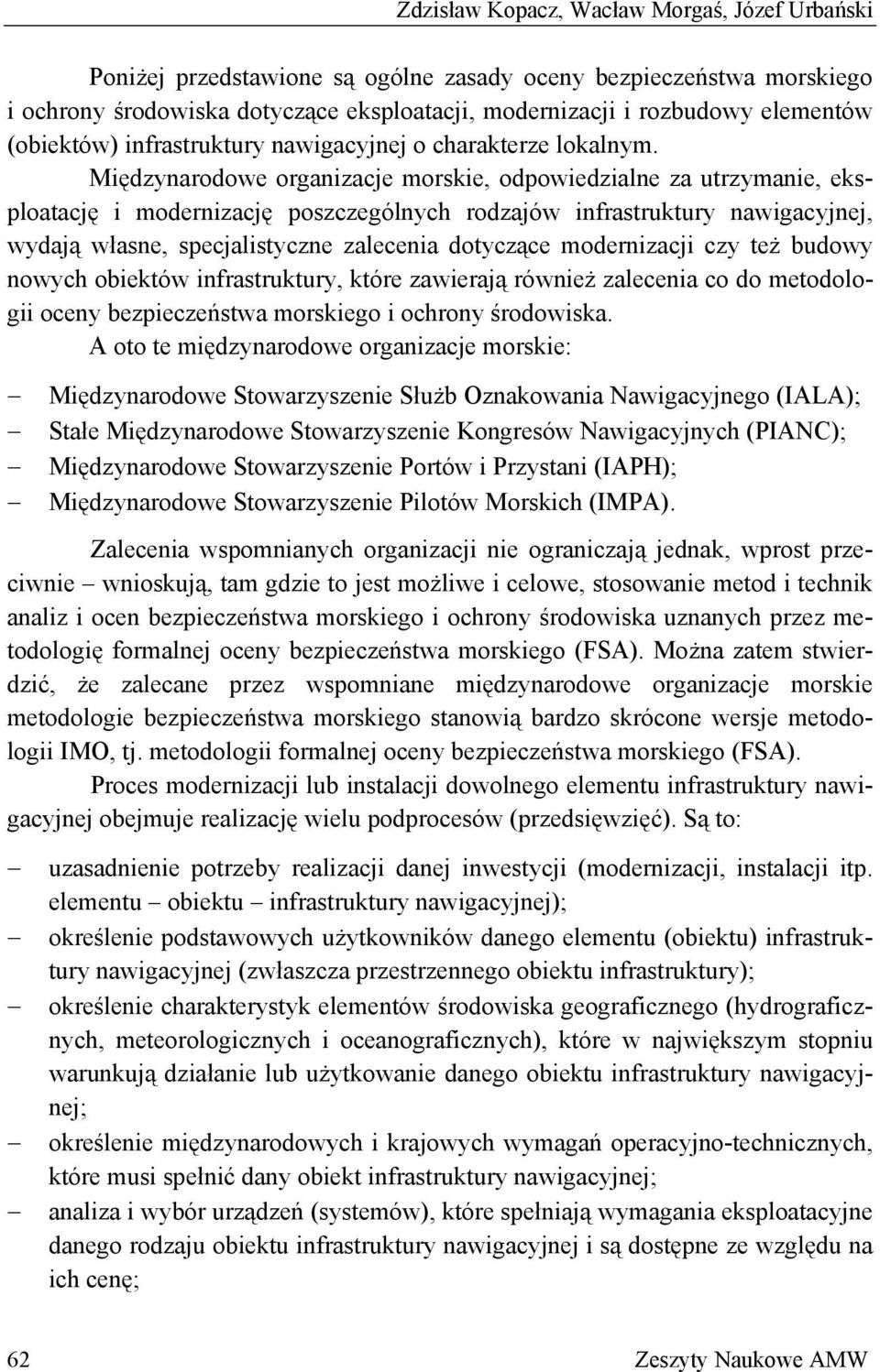 Międzynarodowe organizacje morskie, odpowiedzialne za utrzymanie, eksploatację i modernizację poszczególnych rodzajów infrastruktury nawigacyjnej, wydają własne, specjalistyczne zalecenia dotyczące