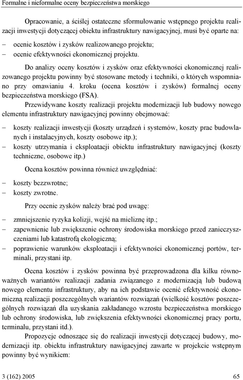 Do analizy oceny kosztów i zysków oraz efektywności ekonomicznej realizowanego projektu powinny być stosowane metody i techniki, o których wspomniano przy omawianiu 4.