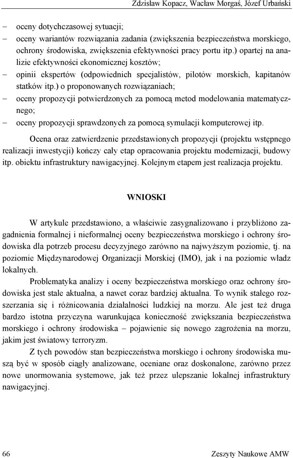 ) o proponowanych rozwiązaniach; oceny propozycji potwierdzonych za pomocą metod modelowania matematycznego; oceny propozycji sprawdzonych za pomocą symulacji komputerowej itp.