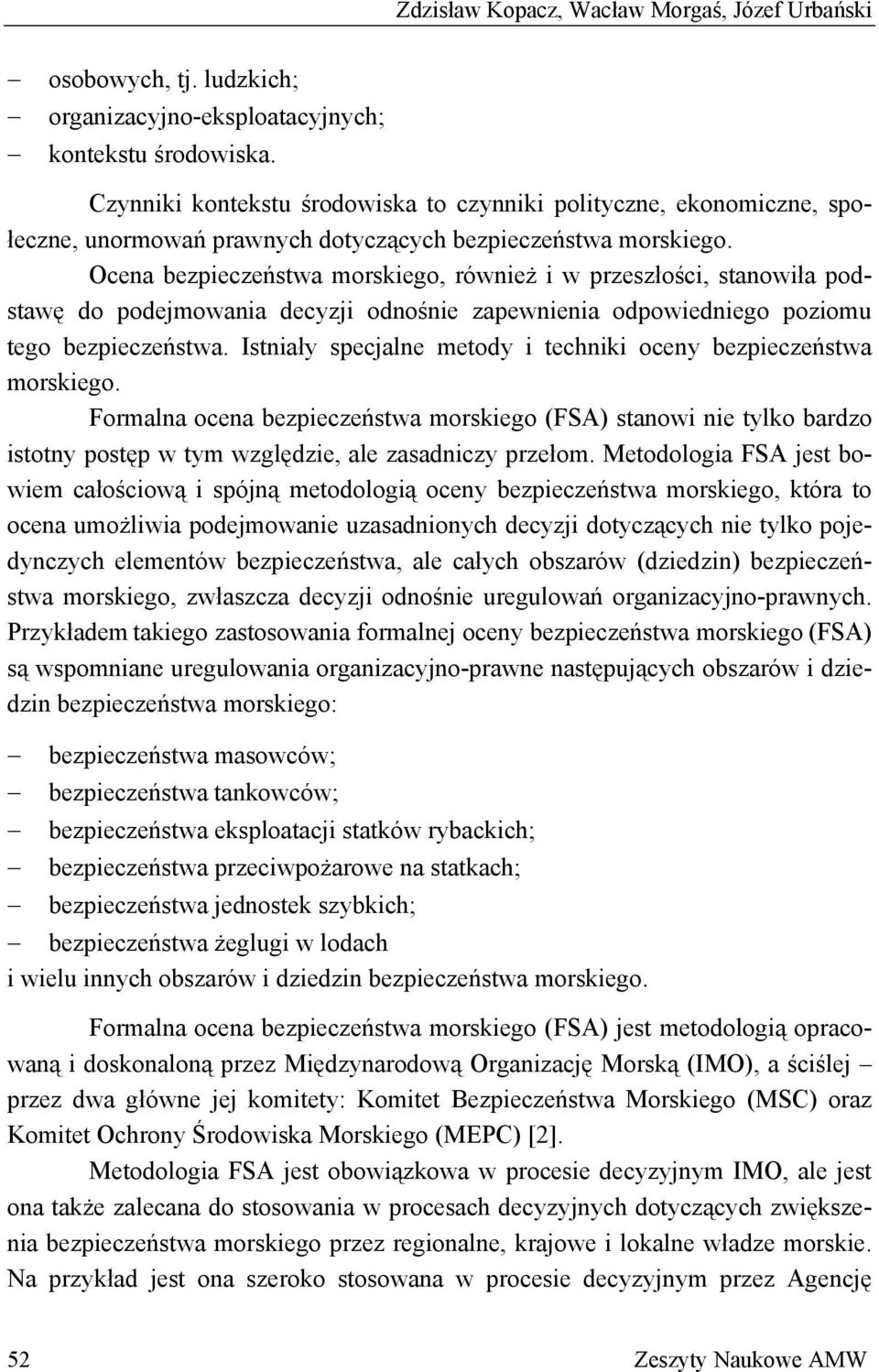 Ocena bezpieczeństwa morskiego, również i w przeszłości, stanowiła podstawę do podejmowania decyzji odnośnie zapewnienia odpowiedniego poziomu tego bezpieczeństwa.