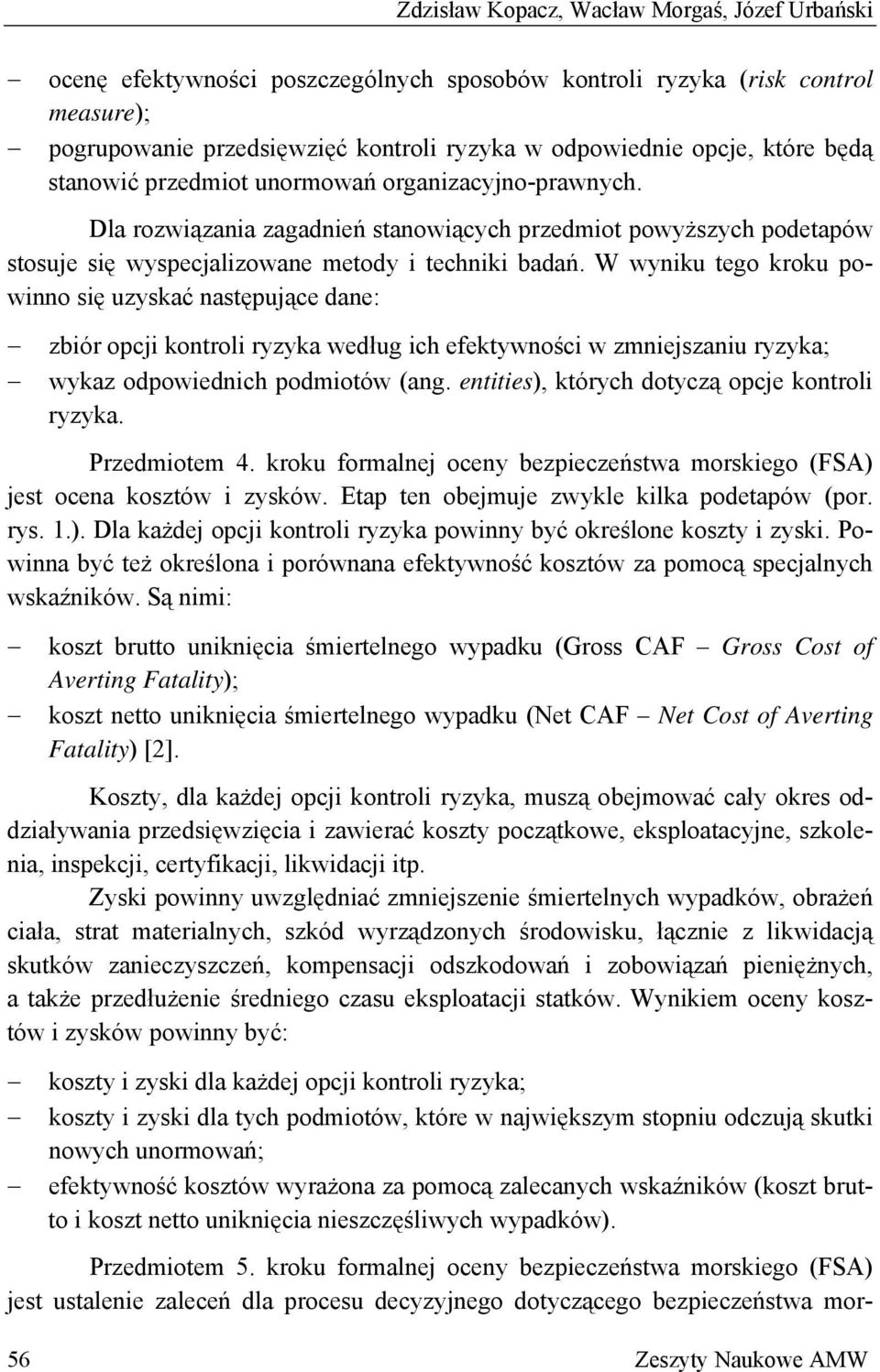 W wyniku tego kroku powinno się uzyskać następujące dane: zbiór opcji kontroli ryzyka według ich efektywności w zmniejszaniu ryzyka; wykaz odpowiednich podmiotów (ang.