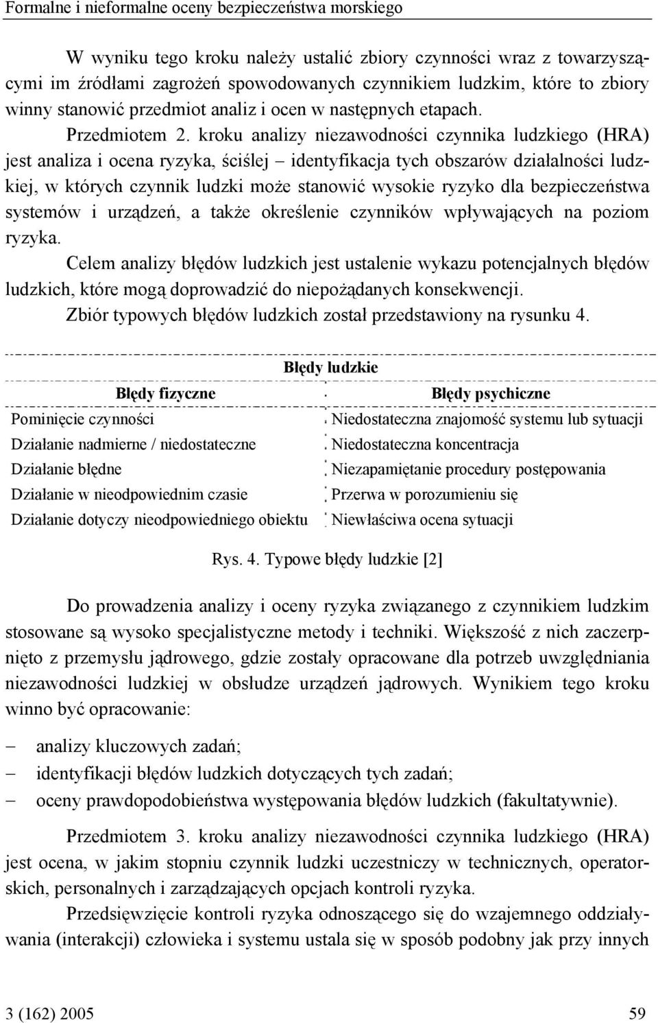 kroku analizy niezawodności czynnika ludzkiego (HRA) jest analiza i ocena ryzyka, ściślej identyfikacja tych obszarów działalności ludzkiej, w których czynnik ludzki może stanowić wysokie ryzyko dla