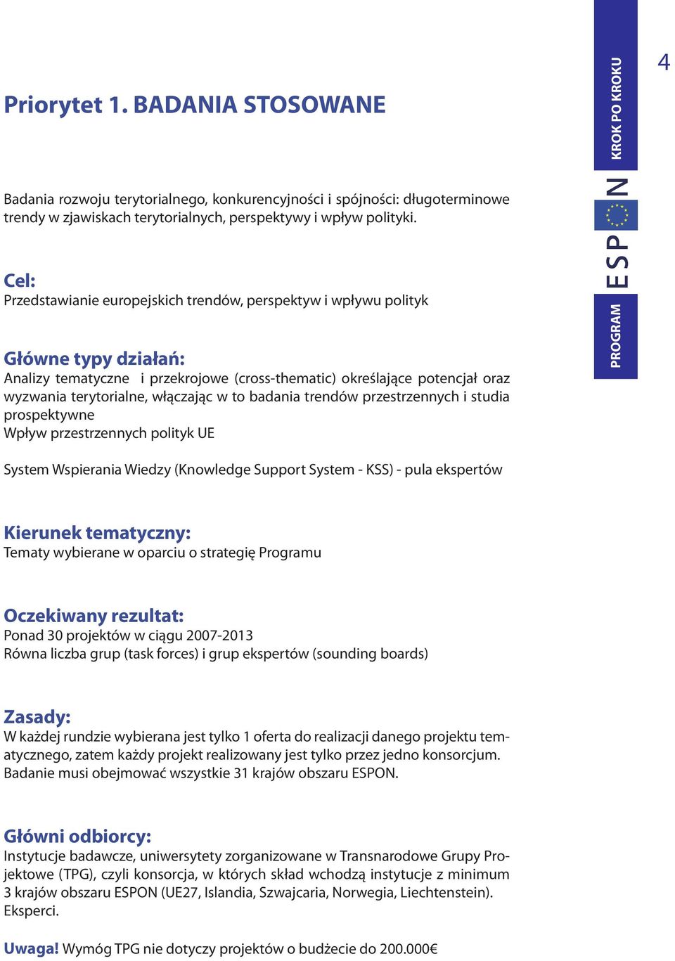 włączając w to badania trendów przestrzennych i studia prospektywne Wpływ przestrzennych polityk UE System Wspierania Wiedzy (Knowledge Support System - KSS) - pula ekspertów Kierunek tematyczny: