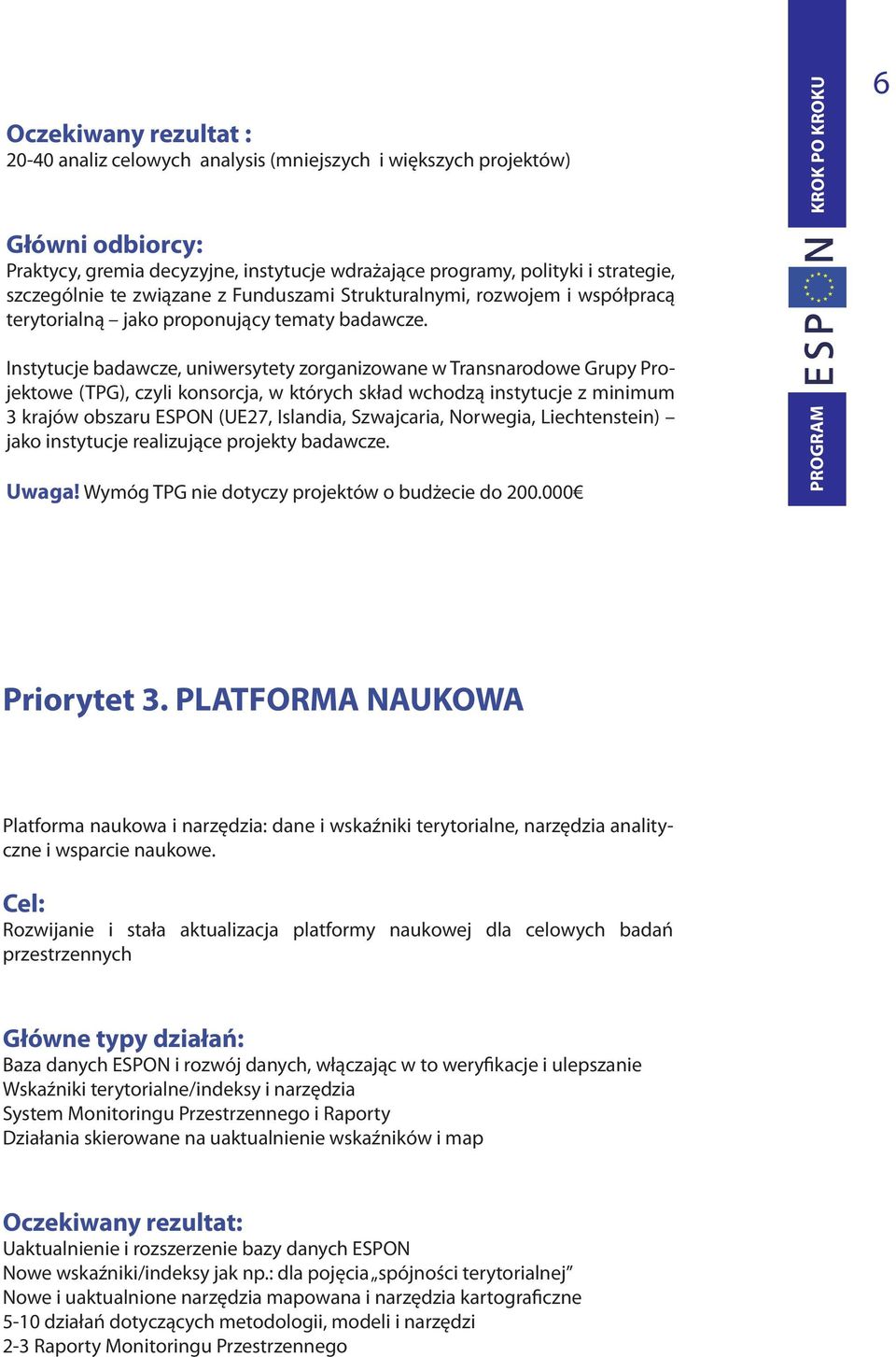 6 Instytucje badawcze, uniwersytety zorganizowane w Transnarodowe Grupy Projektowe (TPG), czyli konsorcja, w których skład wchodzą instytucje z minimum 3 krajów obszaru ESPON (UE27, Islandia,