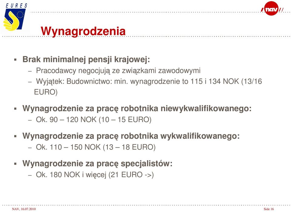 wynagrodzenie to 115 i 134 NOK (13/16 EURO) Wynagrodzenie za pracę robotnika niewykwalifikowanego: Ok.