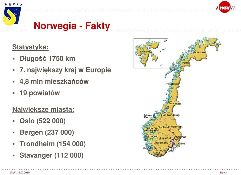 powiatów Największe miasta: Oslo (522 000) Bergen (237