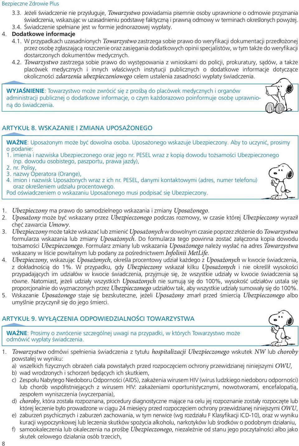 W przypadkach uzasadnionych Towarzystwo zastrzega sobie prawo do weryfikacji dokumentacji przedłożonej przez osobę zgłaszającą roszczenie oraz zasięgania dodatkowych opinii specjalistów, w tym także