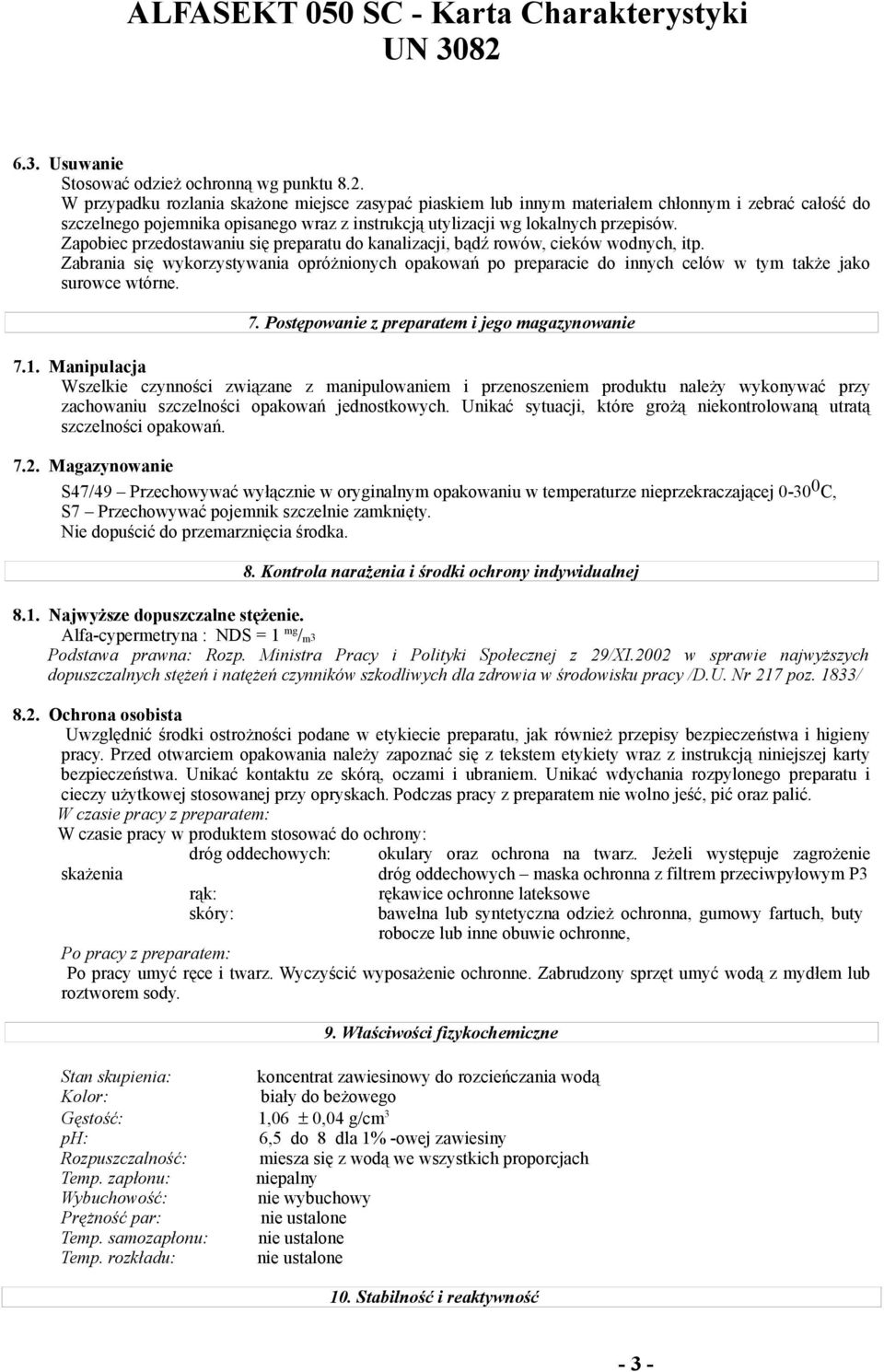 Zapobiec przedostawaniu się preparatu do kanalizacji, bądź rowów, cieków wodnych, itp. Zabrania się wykorzystywania opróżnionych opakowań po preparacie do innych celów w tym także jako surowce wtórne.