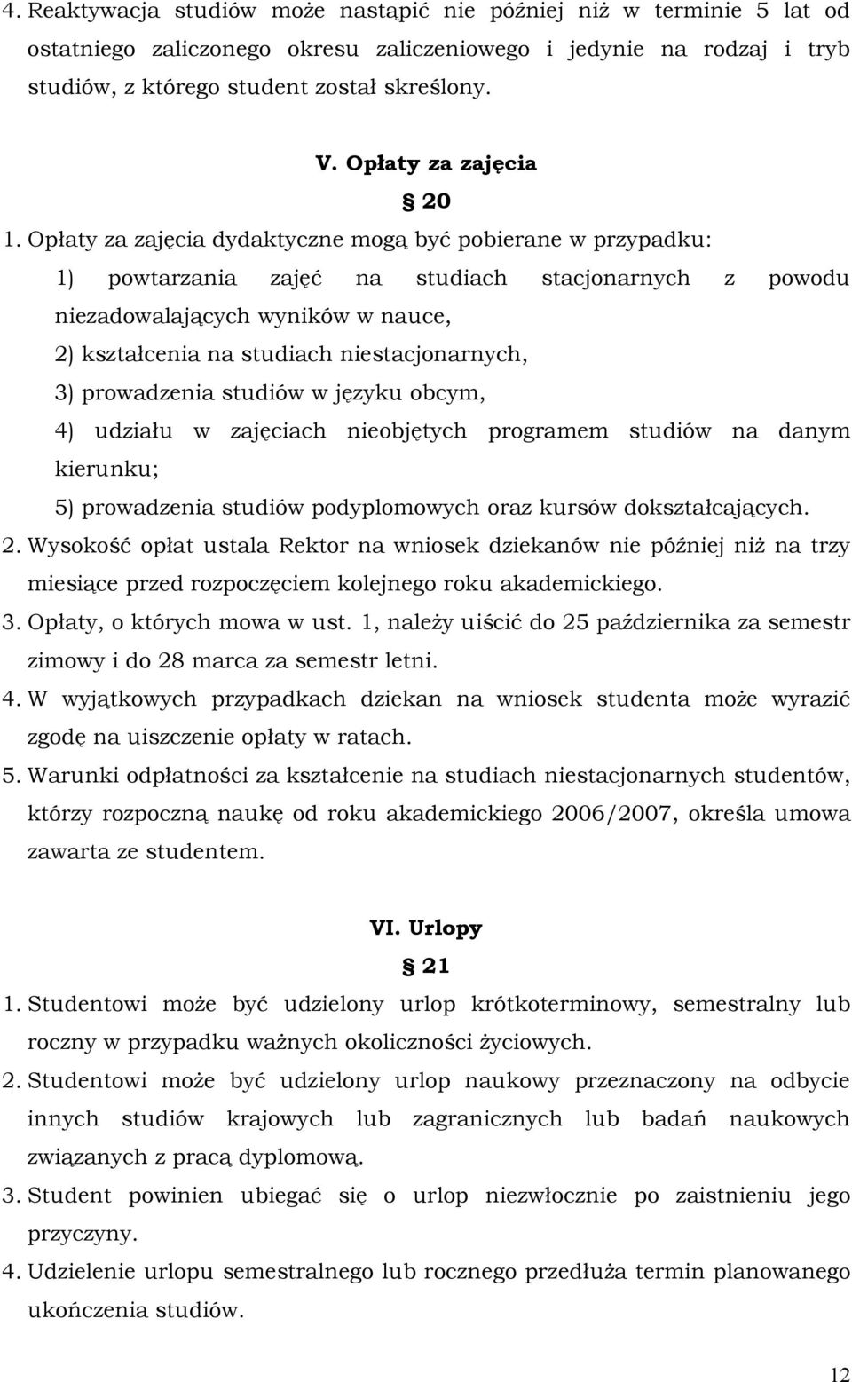 Opłaty za zajęcia dydaktyczne mogą być pobierane w przypadku: 1) powtarzania zajęć na studiach stacjonarnych z powodu niezadowalających wyników w nauce, 2) kształcenia na studiach niestacjonarnych,