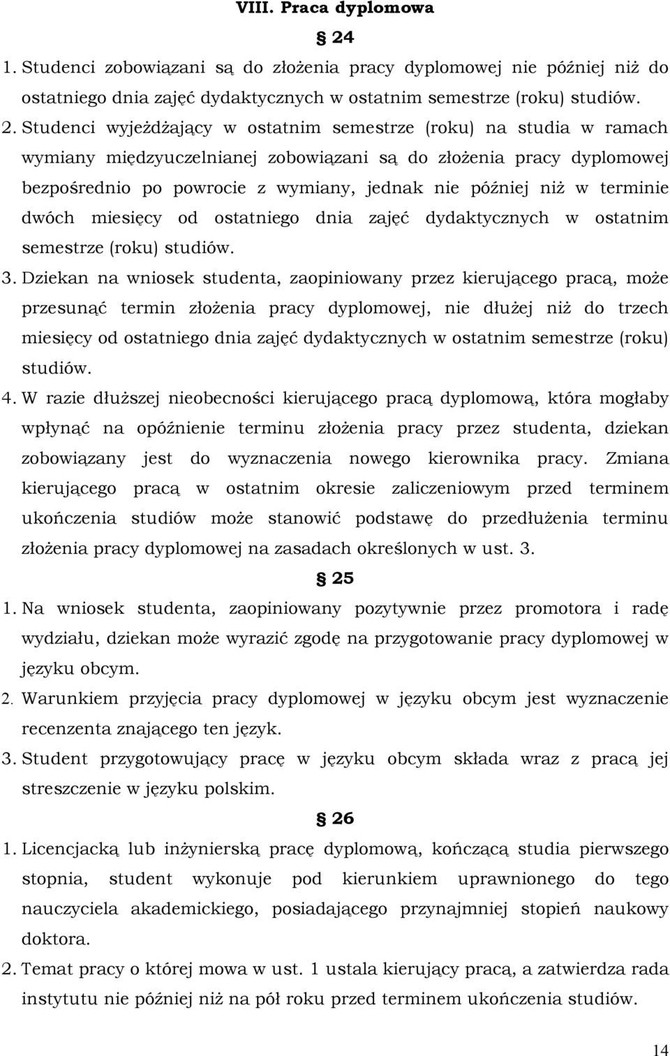 Studenci wyjeżdżający w ostatnim semestrze (roku) na studia w ramach wymiany międzyuczelnianej zobowiązani są do złożenia pracy dyplomowej bezpośrednio po powrocie z wymiany, jednak nie później niż w