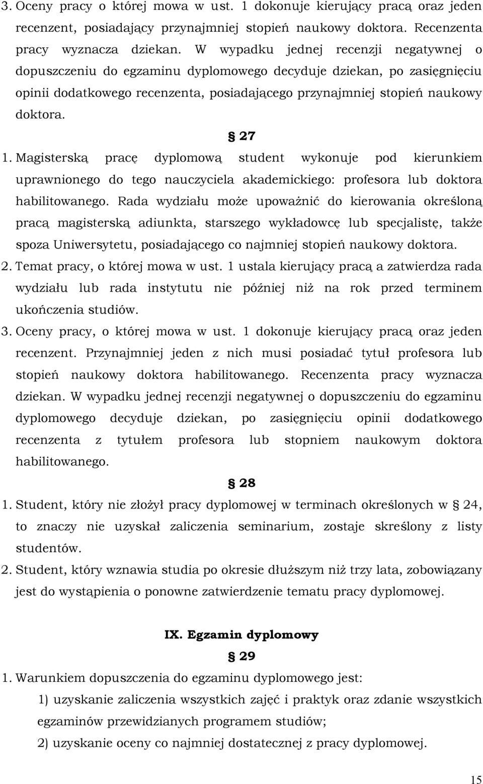 Magisterską pracę dyplomową student wykonuje pod kierunkiem uprawnionego do tego nauczyciela akademickiego: profesora lub doktora habilitowanego.