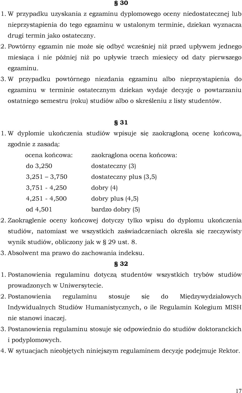 W przypadku powtórnego niezdania egzaminu albo nieprzystąpienia do egzaminu w terminie ostatecznym dziekan wydaje decyzję o powtarzaniu ostatniego semestru (roku) studiów albo o skreśleniu z listy