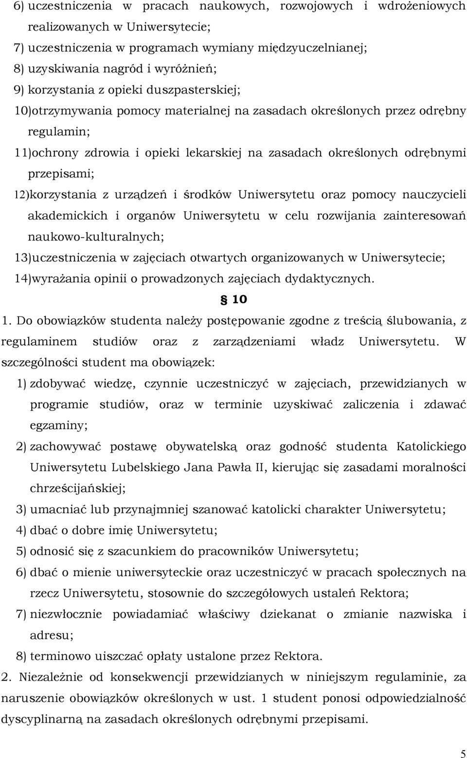 przepisami; 12)korzystania z urządzeń i środków Uniwersytetu oraz pomocy nauczycieli akademickich i organów Uniwersytetu w celu rozwijania zainteresowań naukowo-kulturalnych; 13)uczestniczenia w