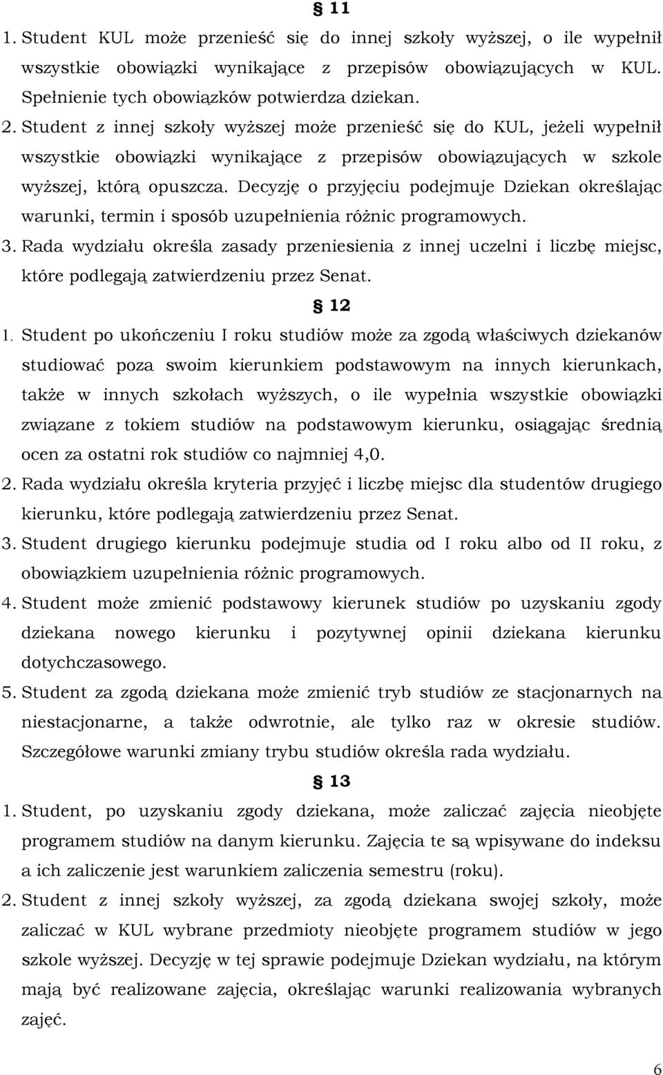 Decyzję o przyjęciu podejmuje Dziekan określając warunki, termin i sposób uzupełnienia różnic programowych. 3.