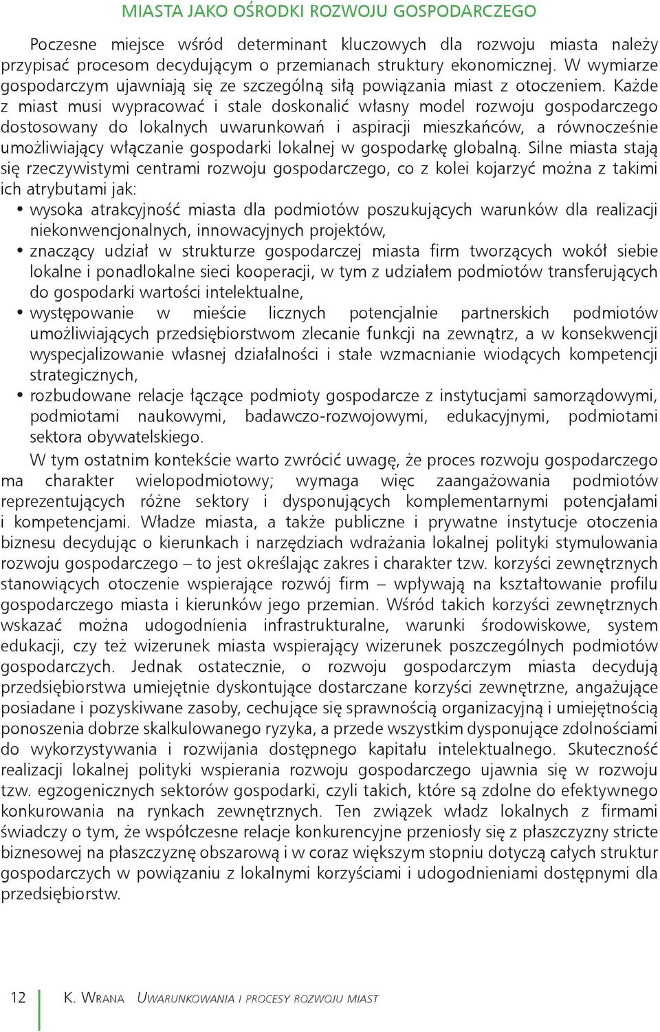 Każde z miast musi wypracować i stale doskonalić własny model rozwoju gospodarczego dostosowany do lokalnych uwarunkowań i aspiracji mieszkańców, a równocześnie umożliwiający włączanie gospodarki