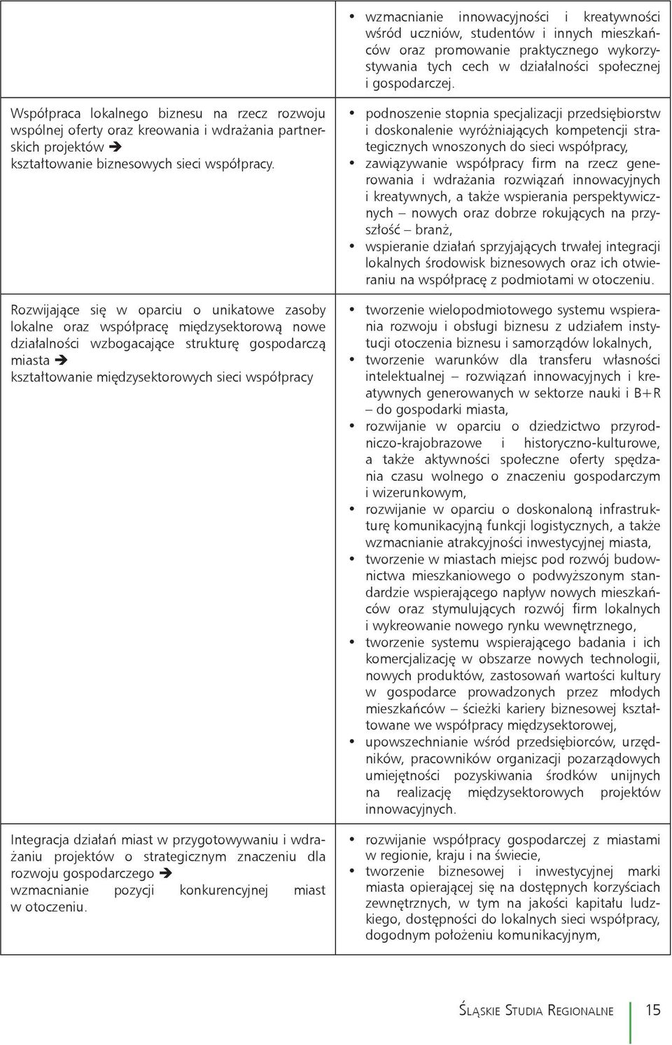 Rozwijające się w oparciu o unikatowe zasoby lokalne oraz współpracę międzysektorową nowe działalności wzbogacające strukturę gospodarczą miasta è kształtowanie międzysektorowych sieci współpracy