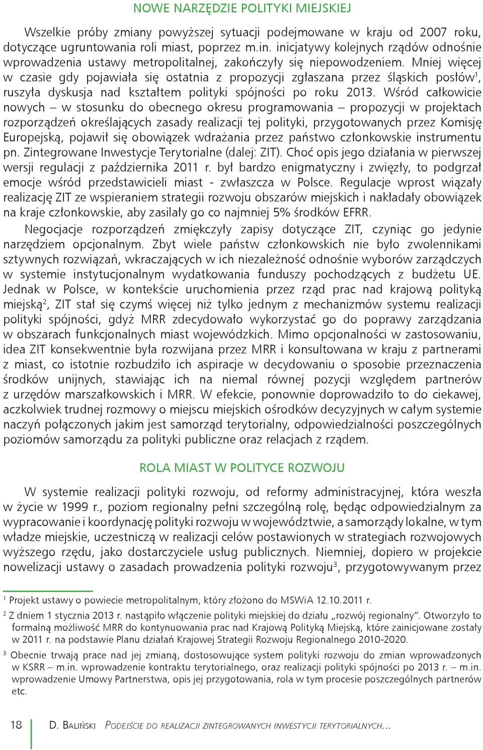 Mniej więcej w czasie gdy pojawiała się ostatnia z propozycji zgłaszana przez śląskich posłów 1, ruszyła dyskusja nad kształtem polityki spójności po roku 2013.