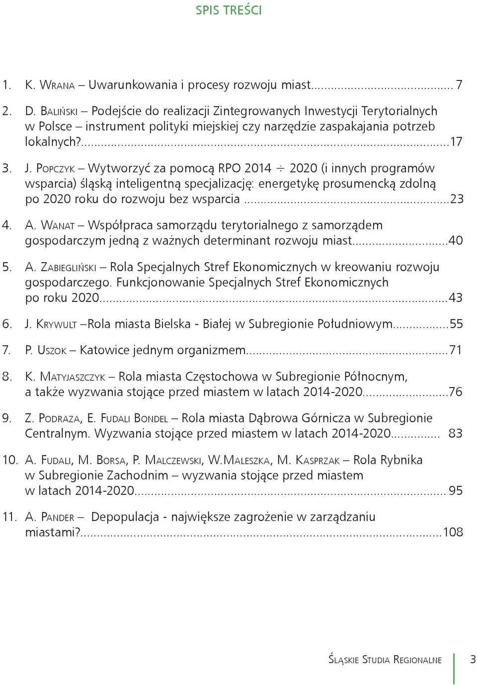 Popczyk Wytworzyć za pomocą RPO 2014 2020 (i innych programów wsparcia) śląską inteligentną specjalizację: energetykę prosumencką zdolną po 2020 roku do rozwoju bez wsparcia... 23 4. A.