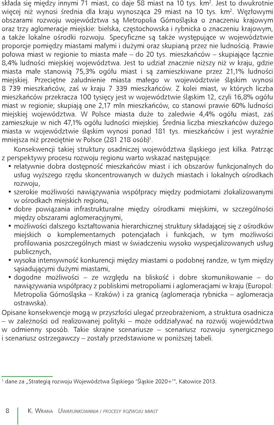 Węzłowymi obszarami rozwoju województwa są Metropolia Górnośląska o znaczeniu krajowym oraz trzy aglomeracje miejskie: bielska, częstochowska i rybnicka o znaczeniu krajowym, a także lokalne ośrodki