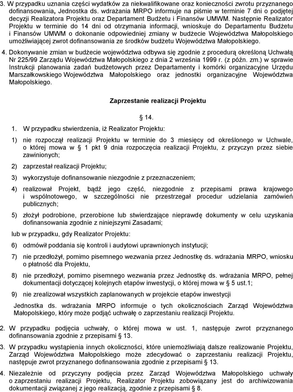 Następnie Realizator Projektu w terminie do 14 dni od otrzymania informacji, wnioskuje do Departamentu Budżetu i Finansów UMWM o dokonanie odpowiedniej zmiany w budżecie Województwa Małopolskiego