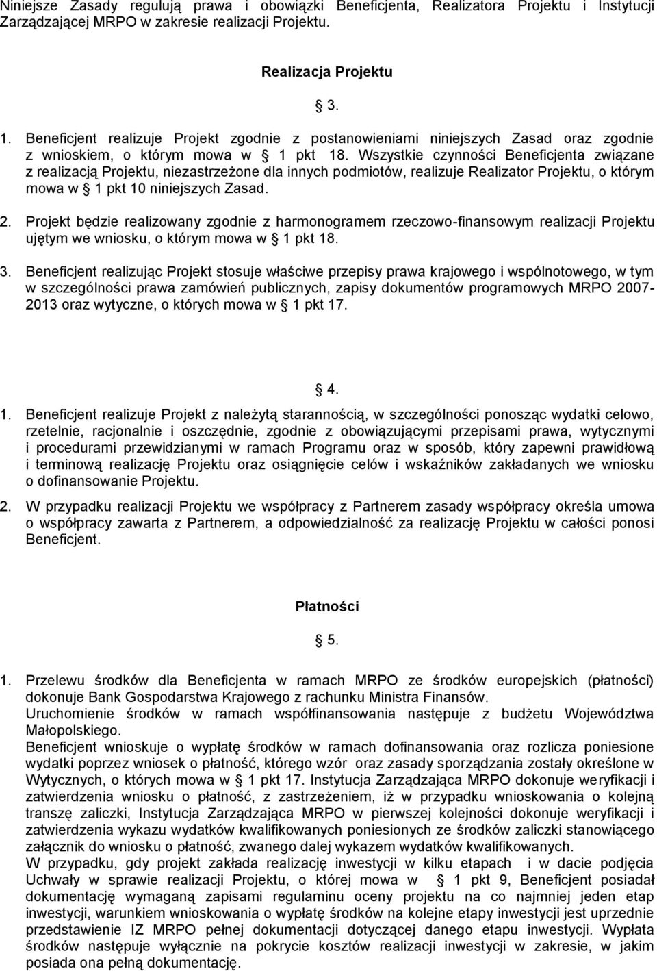 Wszystkie czynności Beneficjenta związane z realizacją Projektu, niezastrzeżone dla innych podmiotów, realizuje Realizator Projektu, o którym mowa w 1 pkt 10 niniejszych Zasad. 2.