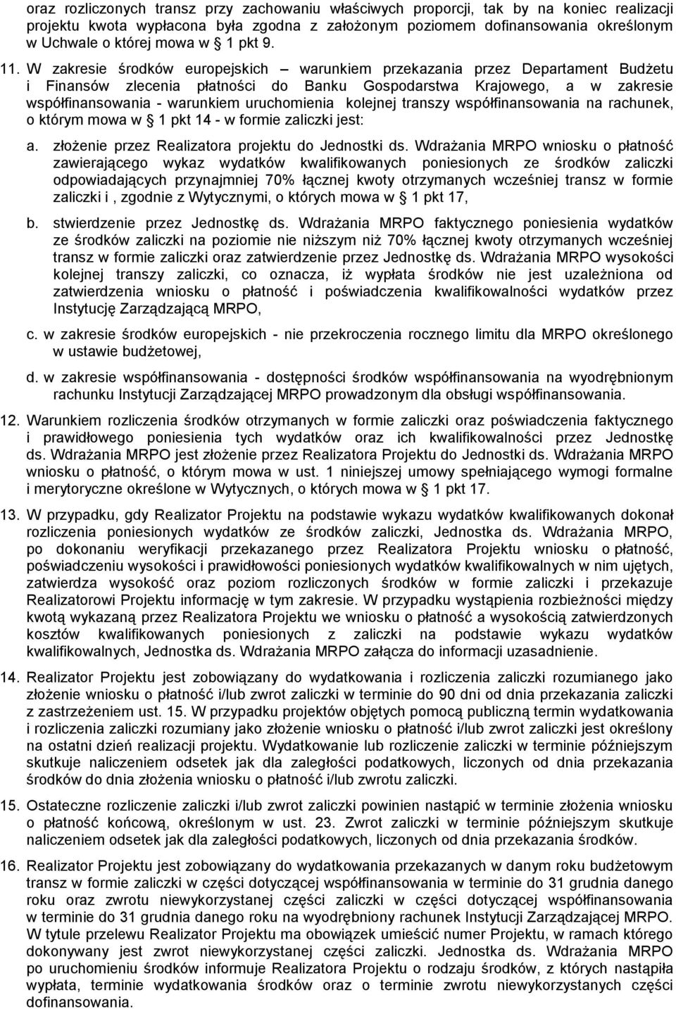 W zakresie środków europejskich warunkiem przekazania przez Departament Budżetu i Finansów zlecenia płatności do Banku Gospodarstwa Krajowego, a w zakresie współfinansowania - warunkiem uruchomienia