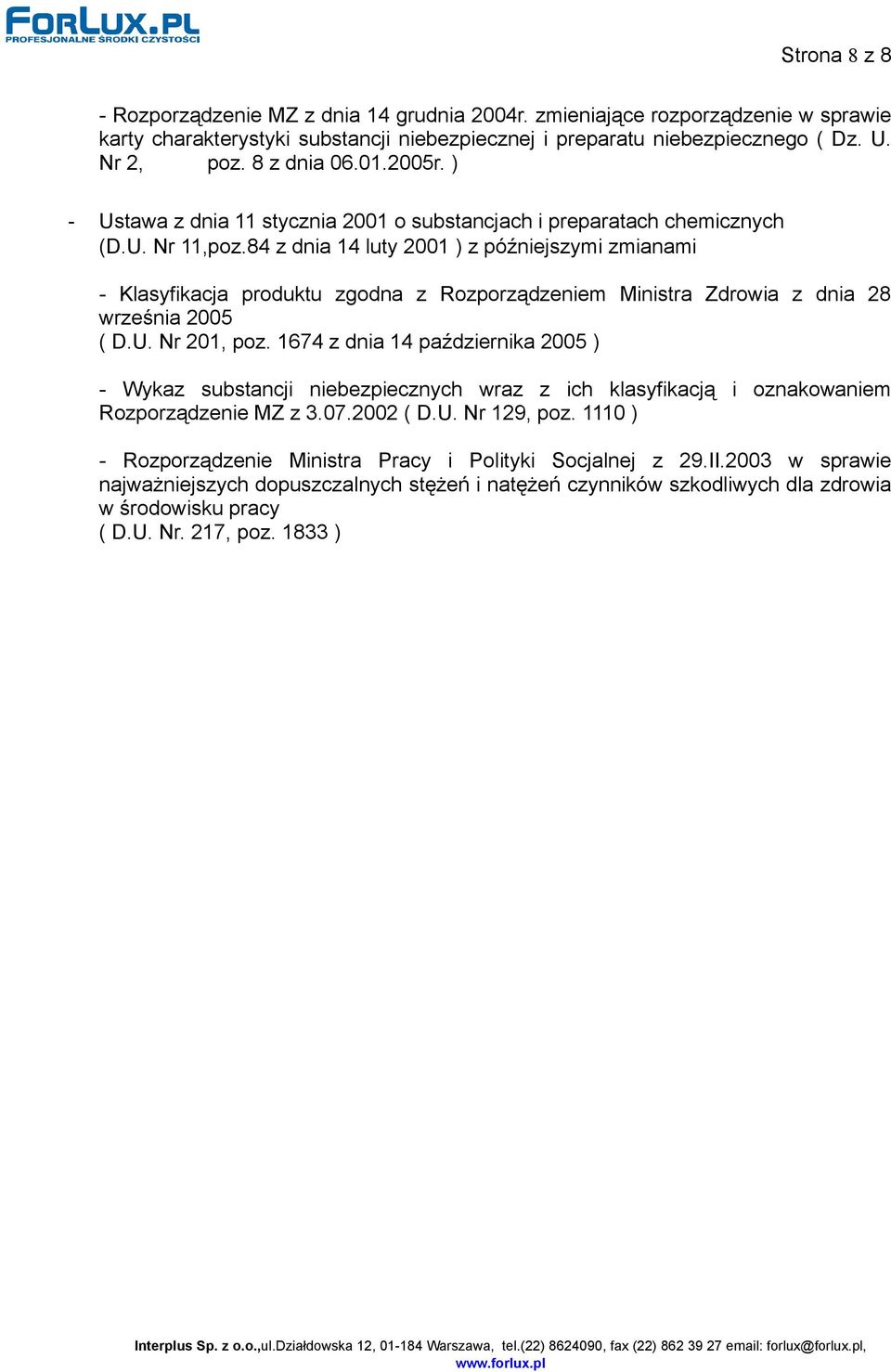 84 z dnia 14 luty 2001 ) z późniejszymi zmianami - Klasyfikacja produktu zgodna z Rozporządzeniem Ministra Zdrowia z dnia 28 września 2005 ( D.U. Nr 201, poz.