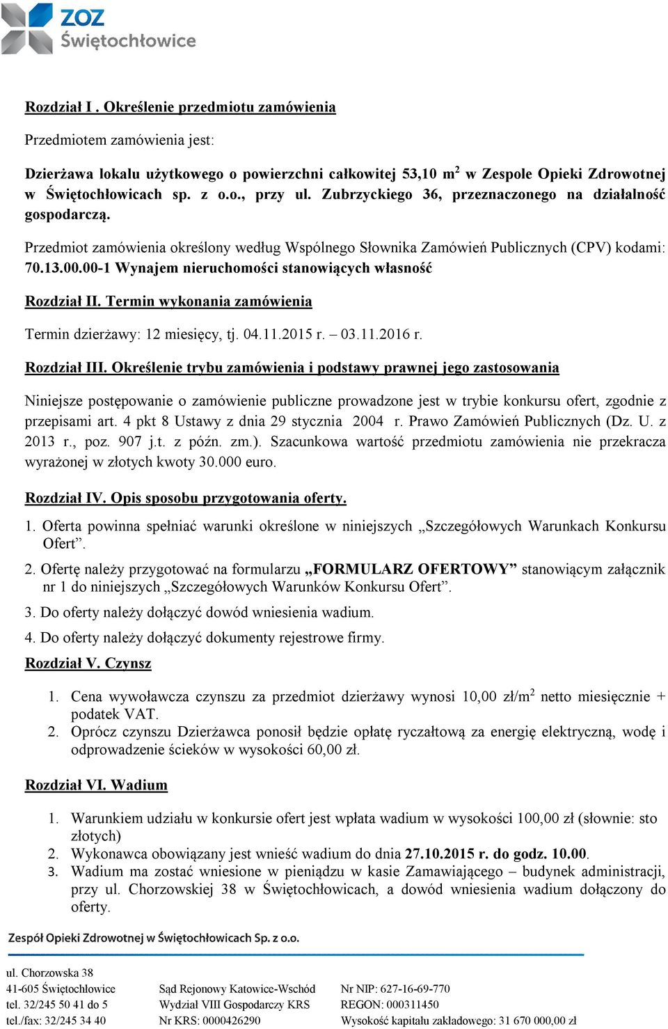 00-1 Wynajem nieruchomości stanowiących własność Rozdział II. Termin wykonania zamówienia Termin dzierżawy: 12 miesięcy, tj. 04.11.2015 r. 03.11.2016 r. Rozdział III.