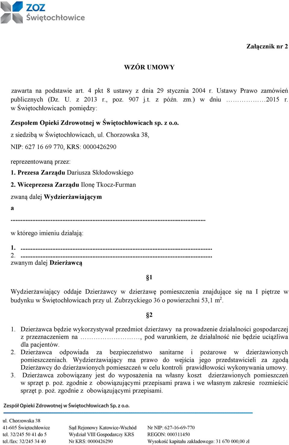 Prezesa Zarządu Dariusza Skłodowskiego 2. Wiceprezesa Zarządu Ilonę Tkocz-Furman zwaną dalej Wydzierżawiającym a... w którego imieniu działają: 1.... 2.... zwanym dalej Dzierżawcą 1 Wydzierżawiający oddaje Dzierżawcy w dzierżawę pomieszczenia znajdujące się na I piętrze w budynku w Świętochłowicach przy ul.