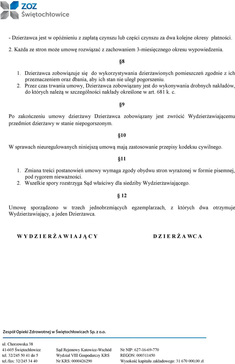 Przez czas trwania umowy, Dzierżawca zobowiązany jest do wykonywania drobnych nakładów, do których należą w szczególności nakłady określone w art. 681 k. c. 9 Po zakończeniu umowy dzierżawy Dzierżawca zobowiązany jest zwrócić Wydzierżawiającemu przedmiot dzierżawy w stanie niepogorszonym.