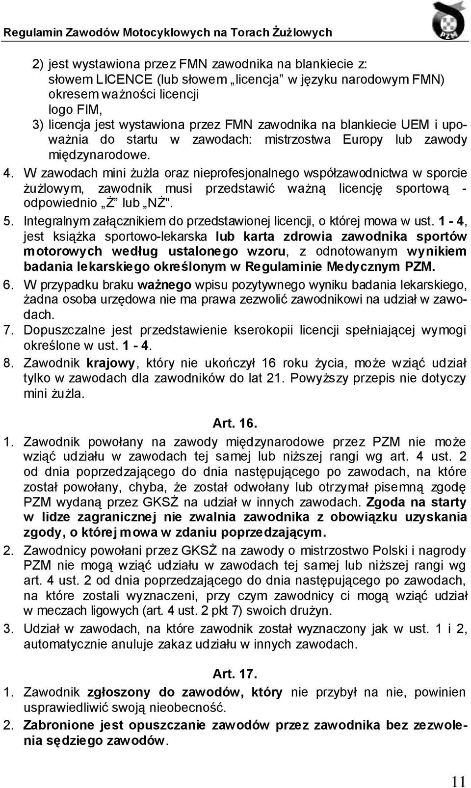 W zawodach mini żużla oraz nieprofesjonalnego współzawodnictwa w sporcie żużlowym, zawodnik musi przedstawić ważną licencję sportową - odpowiednio Ż lub NŻ". 5.