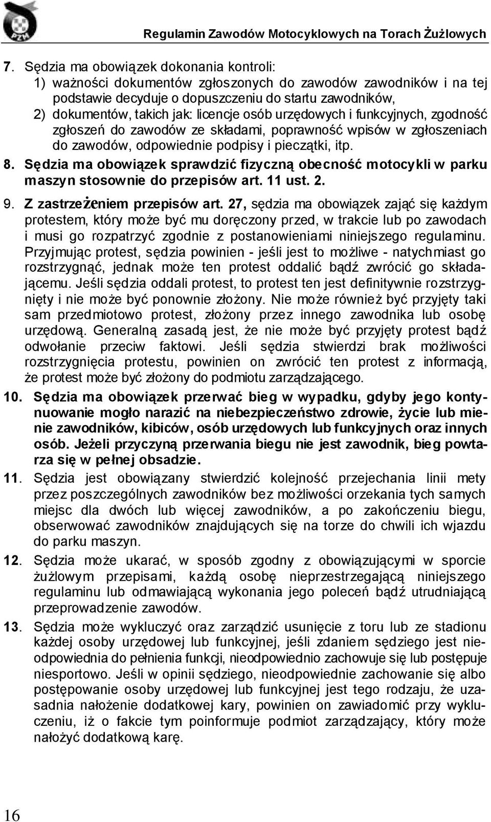 Sędzia ma obowiązek sprawdzić fizyczną obecność motocykli w parku maszyn stosownie do przepisów art. 11 ust. 2. 9. Z zastrzeżeniem przepisów art.