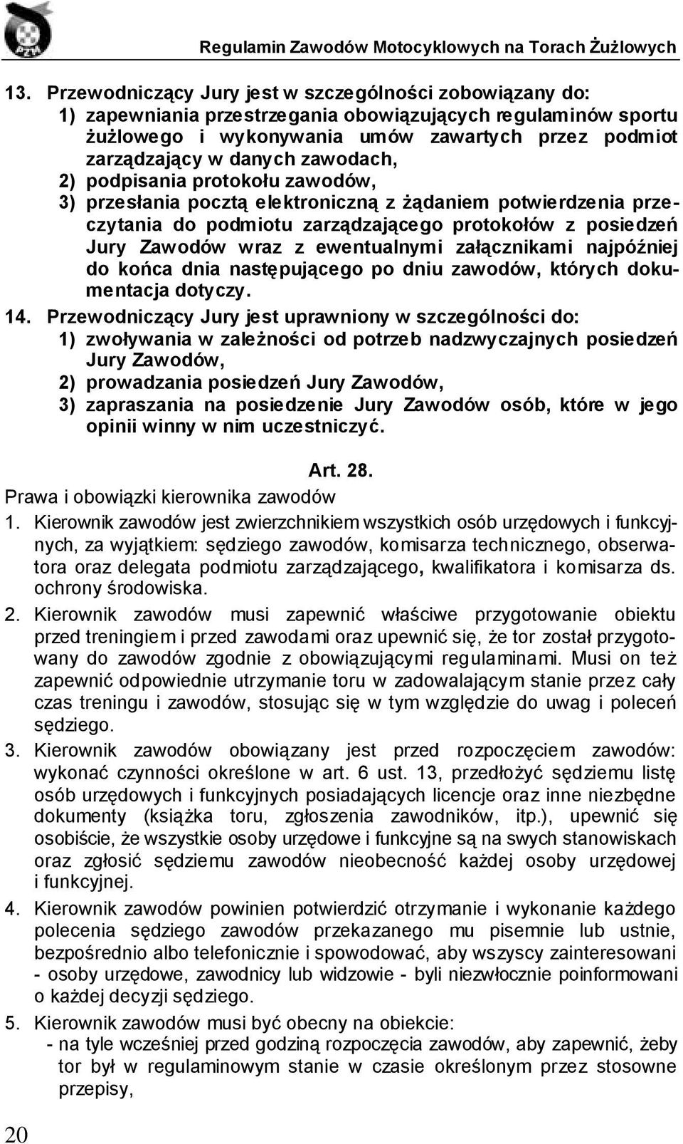 zawodach, 2) podpisania protokołu zawodów, 3) przesłania pocztą elektroniczną z żądaniem potwierdzenia przeczytania do podmiotu zarządzającego protokołów z posiedzeń Jury Zawodów wraz z ewentualnymi