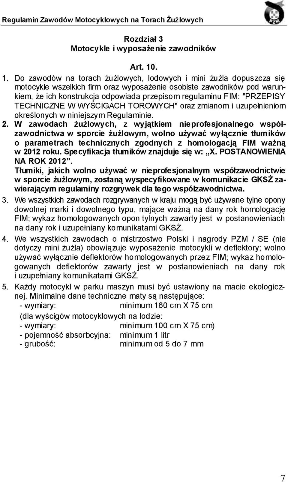 FIM: "PRZEPISY TECHNICZNE W WYŚCIGACH TOROWYCH" oraz zmianom i uzupełnieniom określonych w niniejszym Regulaminie. 2.