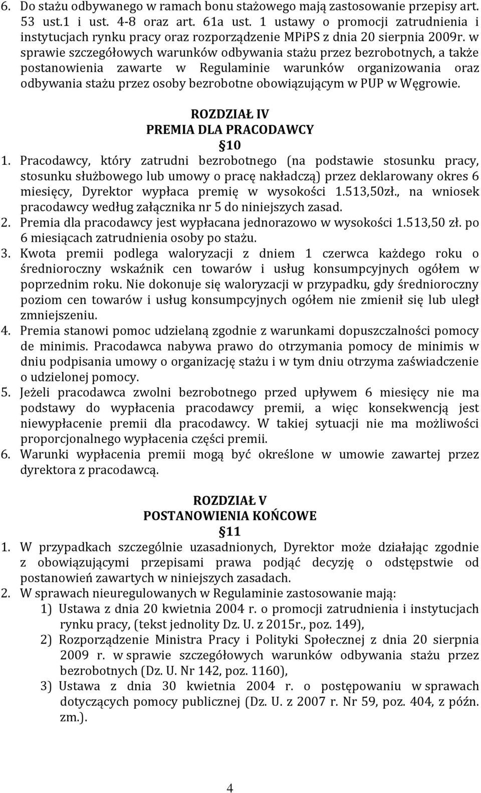 w sprawie szczegółowych warunków odbywania stażu przez bezrobotnych, a także postanowienia zawarte w Regulaminie warunków organizowania oraz odbywania stażu przez osoby bezrobotne obowiązującym w PUP