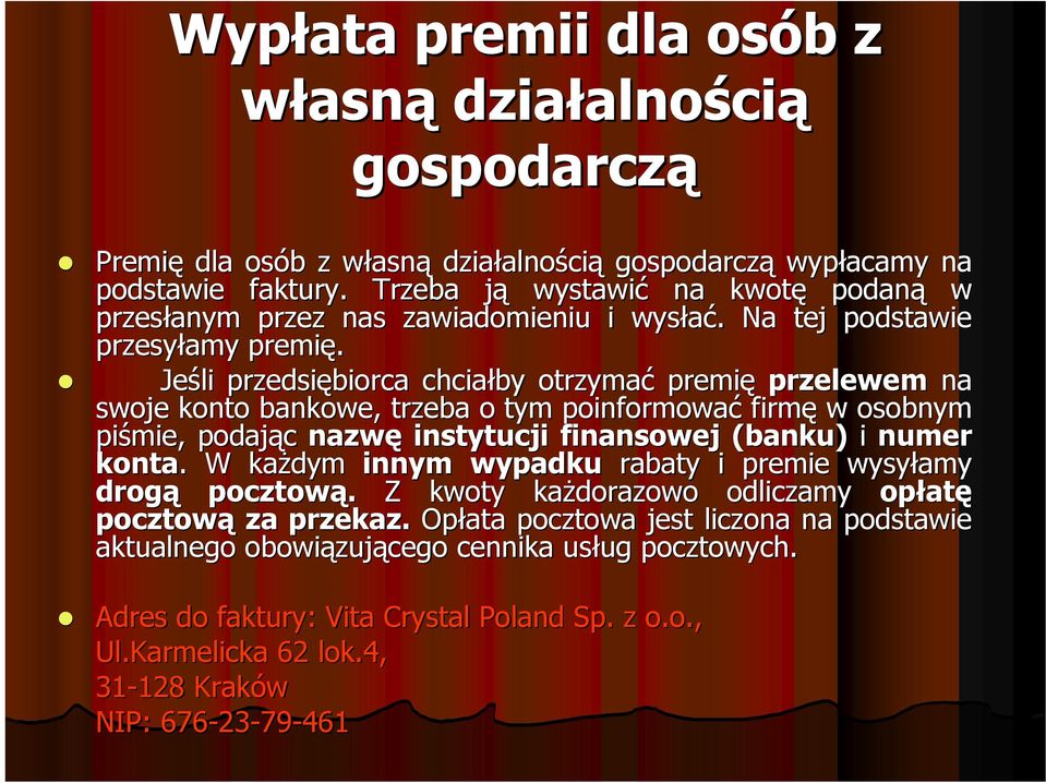 Jeśli przedsiębiorca chciałby otrzymać premię przelewem na swoje konto bankowe, trzeba o tym poinformować firmę w osobnym piśmie mie, podając nazwę instytucji finansowej (banku) i numer konta.