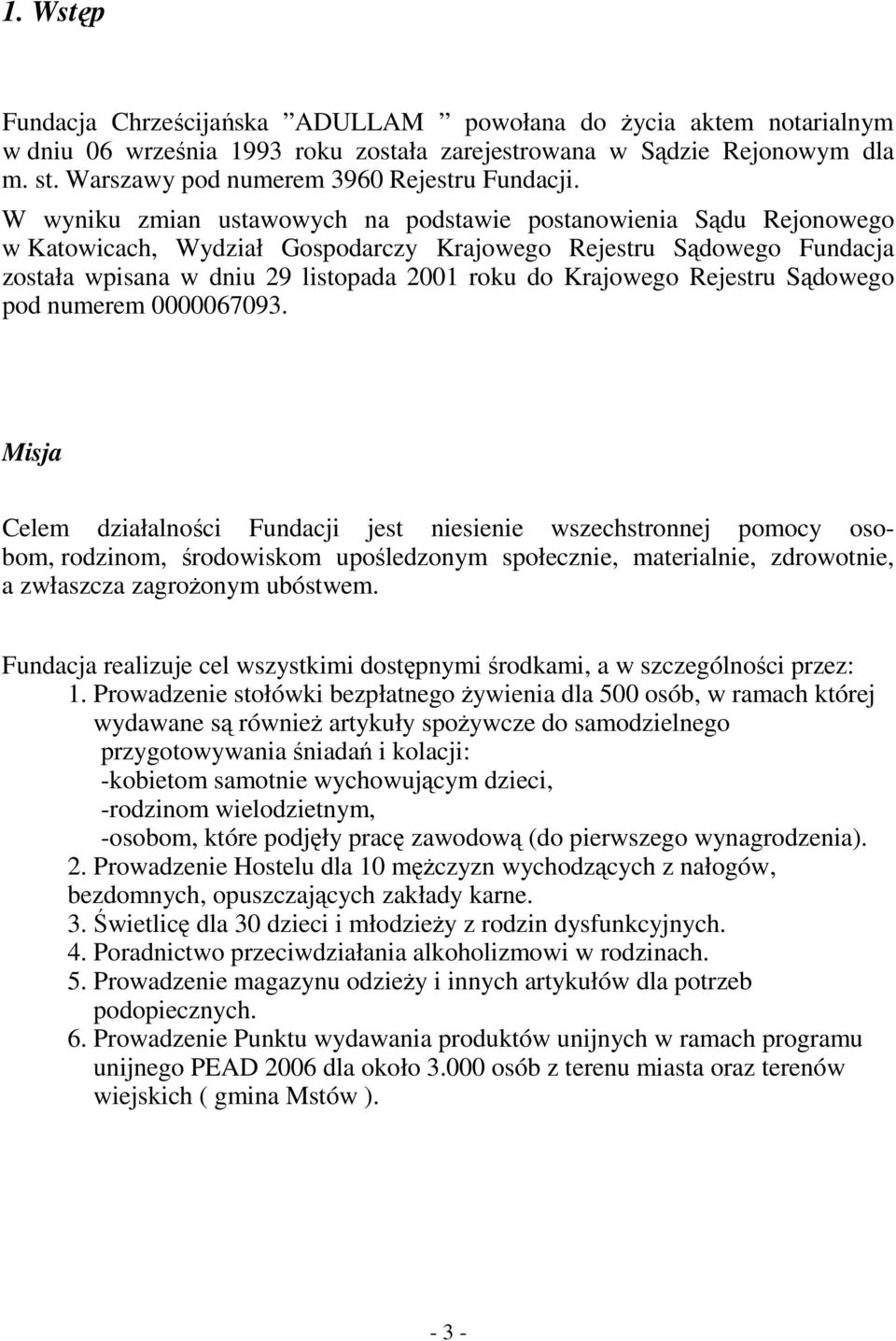 W wyniku zmian ustawowych na podstawie postanowienia Sądu Rejonowego w Katowicach, Wydział Gospodarczy Krajowego Rejestru Sądowego Fundacja została wpisana w dniu 29 listopada 2001 roku do Krajowego