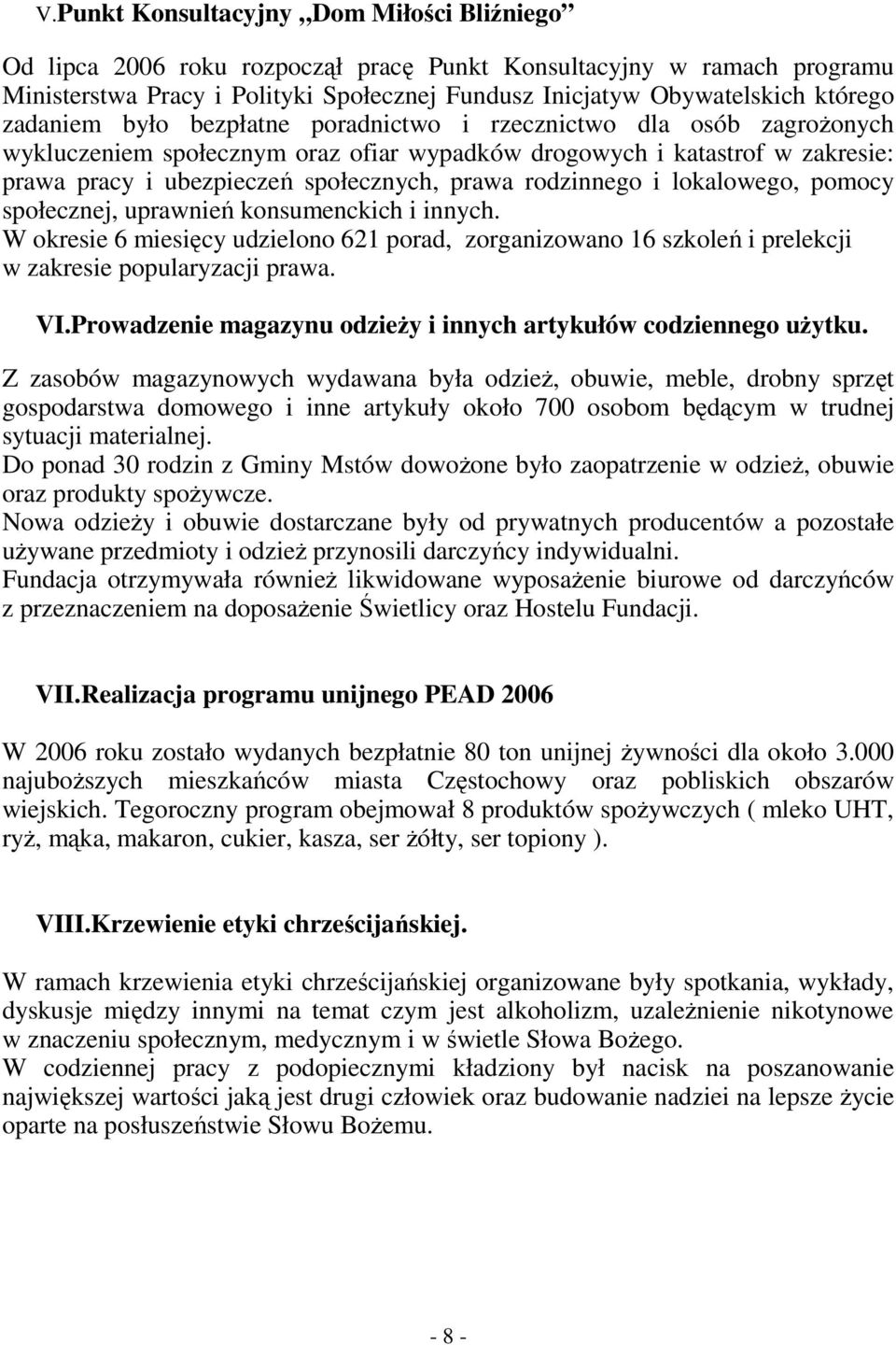 rodzinnego i lokalowego, pomocy społecznej, uprawnień konsumenckich i innych. W okresie 6 miesięcy udzielono 621 porad, zorganizowano 16 szkoleń i prelekcji w zakresie popularyzacji prawa. VI.